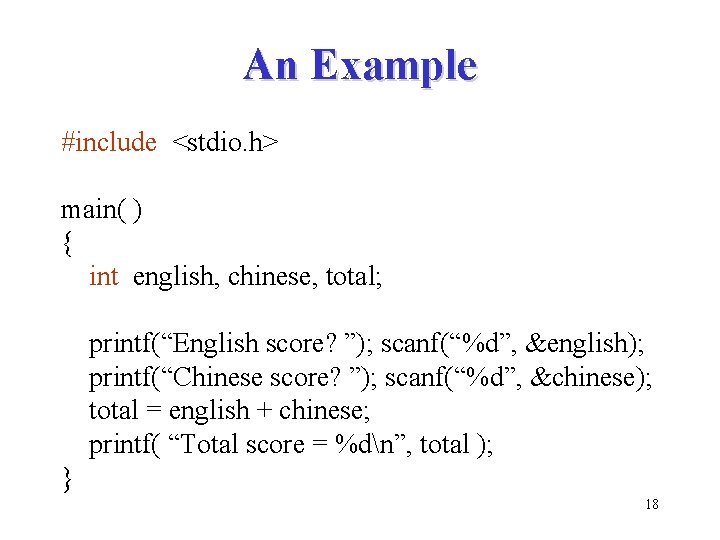 An Example #include <stdio. h> main( ) { int english, chinese, total; printf(“English score?