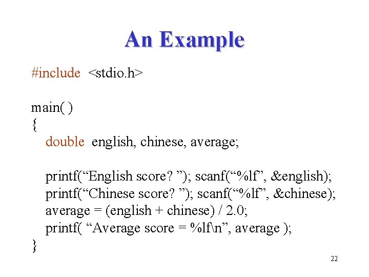 An Example #include <stdio. h> main( ) { double english, chinese, average; printf(“English score?