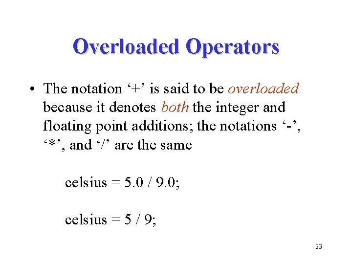 Overloaded Operators • The notation ‘+’ is said to be overloaded because it denotes