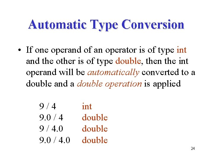 Automatic Type Conversion • If one operand of an operator is of type int