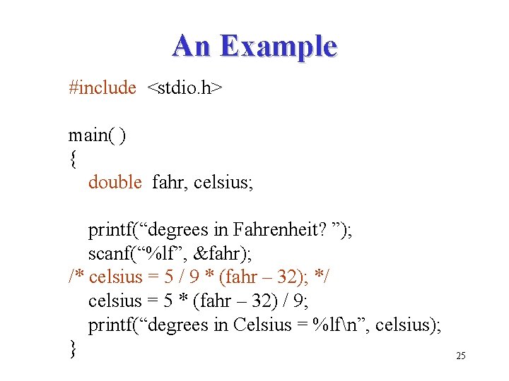 An Example #include <stdio. h> main( ) { double fahr, celsius; printf(“degrees in Fahrenheit?