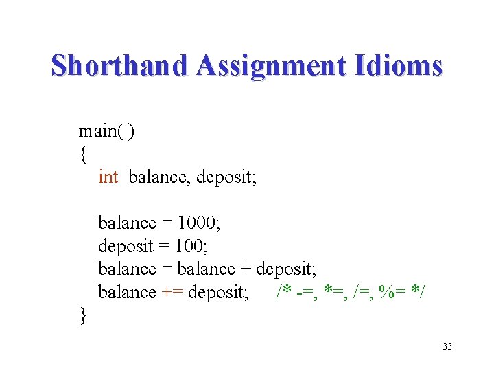 Shorthand Assignment Idioms main( ) { int balance, deposit; balance = 1000; deposit =