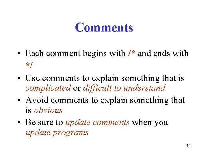 Comments • Each comment begins with /* and ends with */ • Use comments