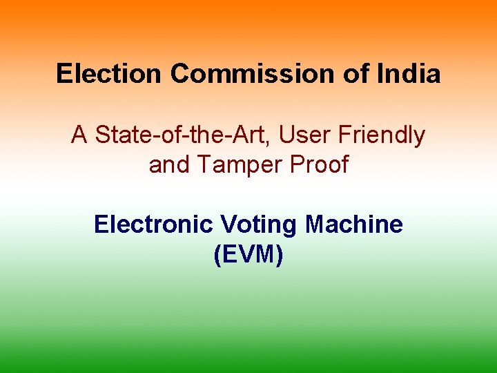 Election Commission of India A State-of-the-Art, User Friendly and Tamper Proof Electronic Voting Machine