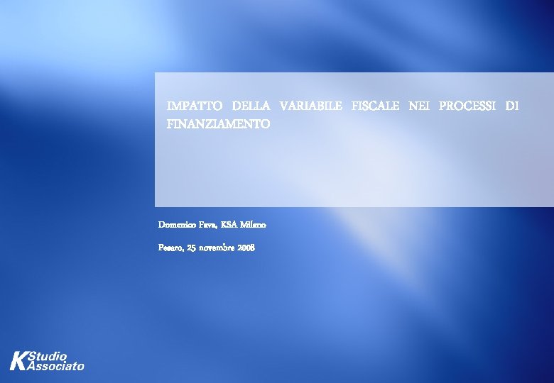 IMPATTO DELLA VARIABILE FISCALE NEI PROCESSI DI FINANZIAMENTO Domenico Fava, KSA Milano Pesaro, 25