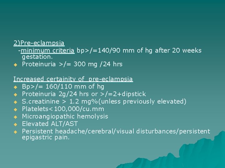 2)Pre-eclampsia -minimum criteria bp>/=140/90 mm of hg after 20 weeks gestation. u Proteinuria >/=