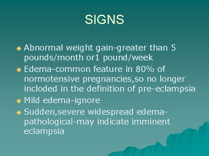 SIGNS Abnormal weight gain-greater than 5 pounds/month or 1 pound/week u Edema-common feature in