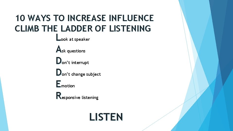 10 WAYS TO INCREASE INFLUENCE CLIMB THE LADDER OF LISTENING Look at speaker Ask
