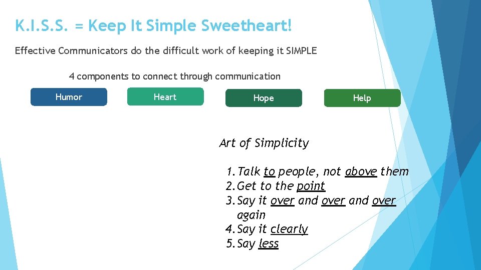 K. I. S. S. = Keep It Simple Sweetheart! Effective Communicators do the difficult
