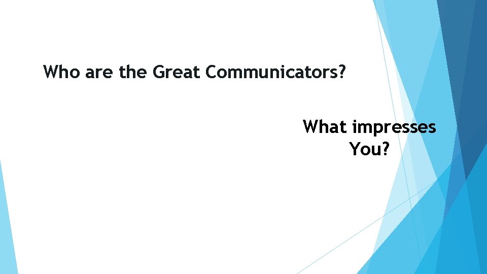 Who are the Great Communicators? What impresses You? 