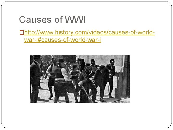 Causes of WWI �http: //www. history. com/videos/causes-of-world- war-i#causes-of-world-war-i 