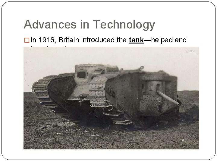 Advances in Technology � In 1916, Britain introduced the tank—helped end trench warfare 
