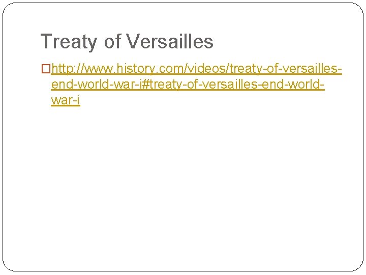 Treaty of Versailles �http: //www. history. com/videos/treaty-of-versailles- end-world-war-i#treaty-of-versailles-end-worldwar-i 