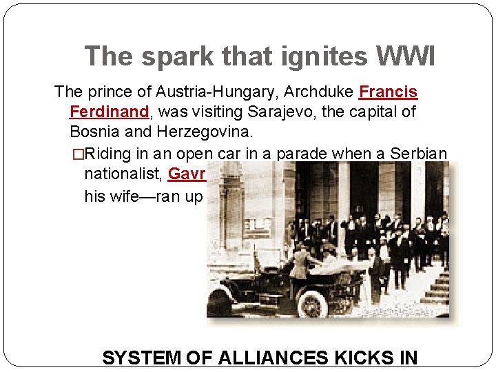 The spark that ignites WWI The prince of Austria-Hungary, Archduke Francis Ferdinand, was visiting