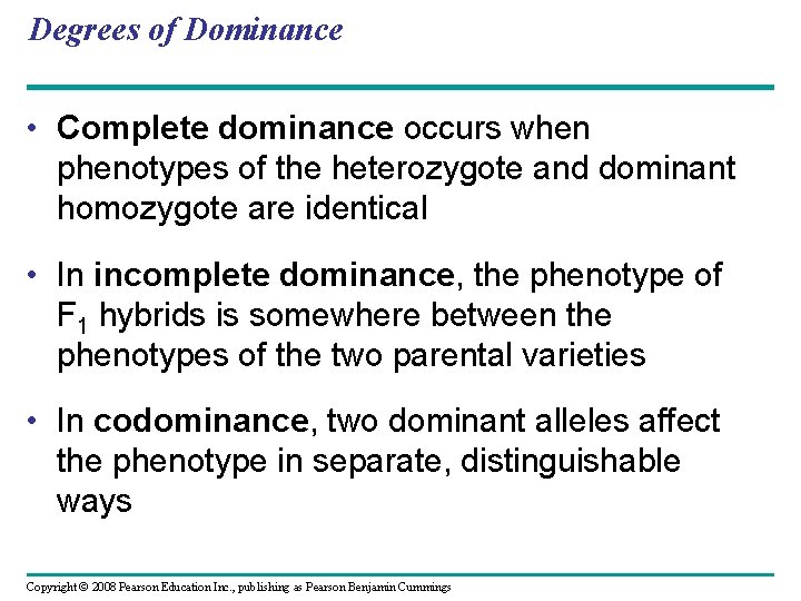 Degrees of Dominance • Complete dominance occurs when phenotypes of the heterozygote and dominant