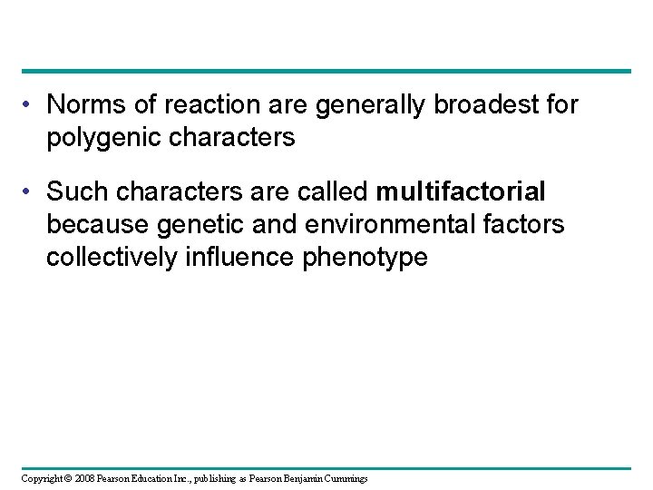  • Norms of reaction are generally broadest for polygenic characters • Such characters