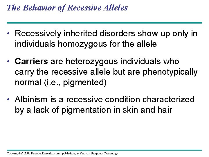 The Behavior of Recessive Alleles • Recessively inherited disorders show up only in individuals