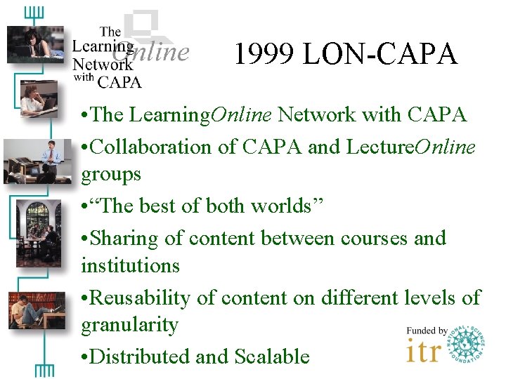 1999 LON-CAPA • The Learning. Online Network with CAPA • Collaboration of CAPA and