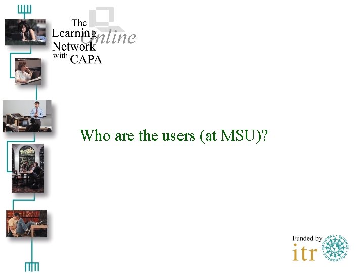 Who are the users (at MSU)? 