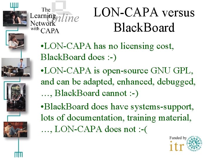 LON-CAPA versus Black. Board • LON-CAPA has no licensing cost, Black. Board does :