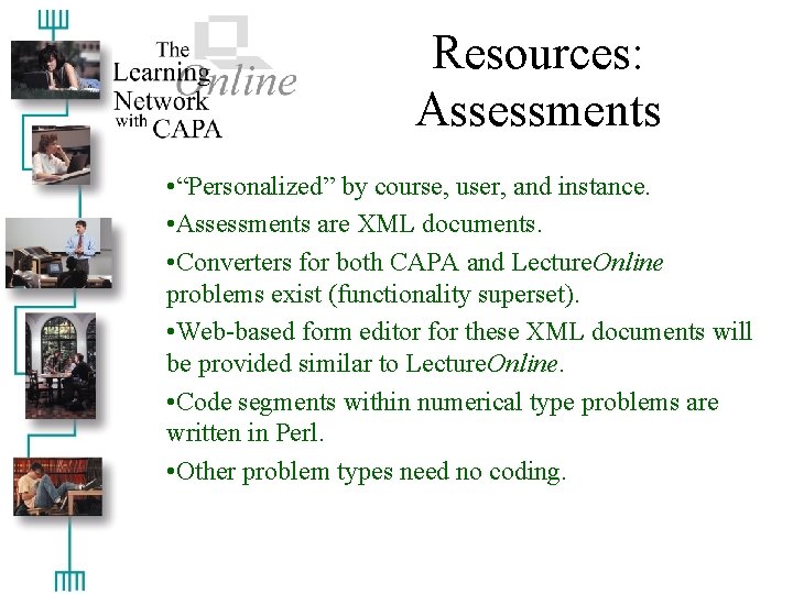 Resources: Assessments • “Personalized” by course, user, and instance. • Assessments are XML documents.