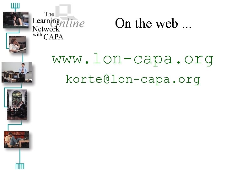 On the web. . . www. lon-capa. org korte@lon-capa. org 