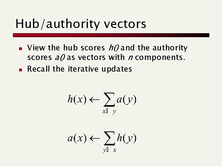 Hub/authority vectors n n View the hub scores h() and the authority scores a()