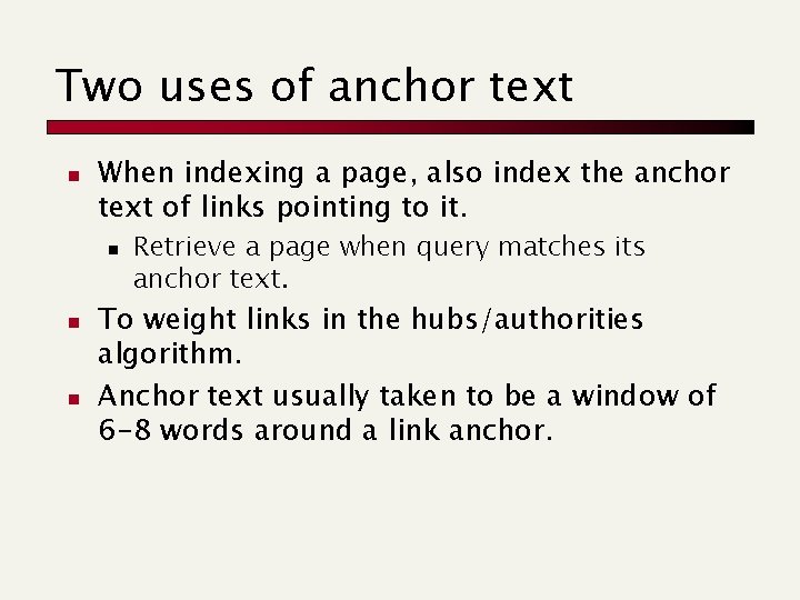 Two uses of anchor text n When indexing a page, also index the anchor