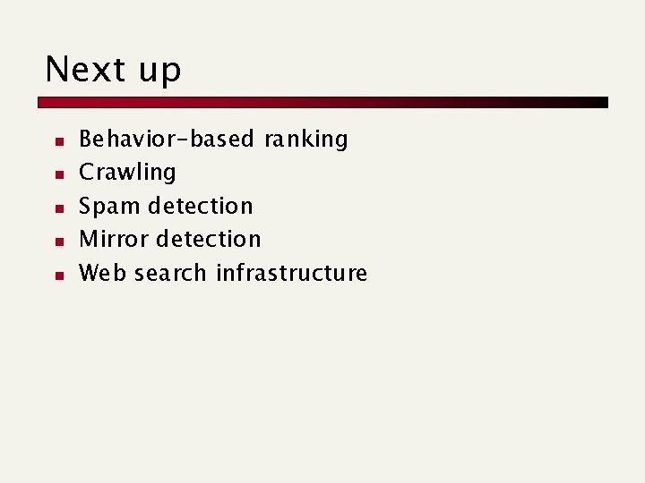 Next up n n n Behavior-based ranking Crawling Spam detection Mirror detection Web search