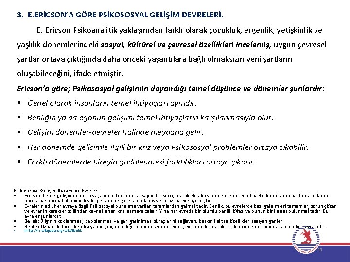 3. E. ERİCSON’A GÖRE PSİKOSOSYAL GELİŞİM DEVRELERİ. E. Ericson Psikoanalitik yaklaşımdan farklı olarak çocukluk,