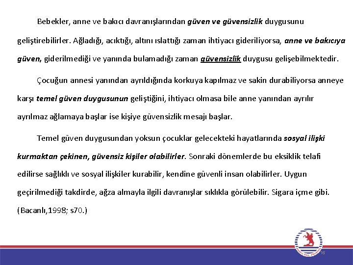 Bebekler, anne ve bakıcı davranışlarından güven ve güvensizlik duygusunu geliştirebilirler. Ağladığı, acıktığı, altını ıslattığı