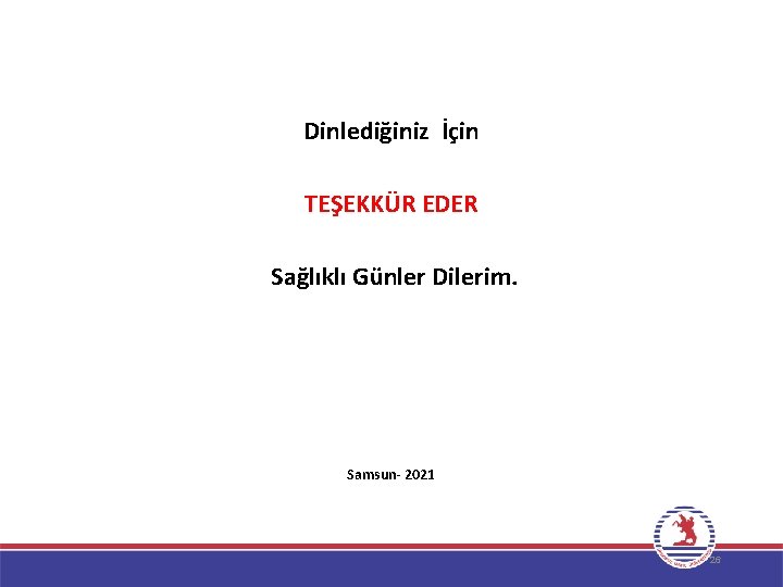 Dinlediğiniz İçin TEŞEKKÜR EDER Sağlıklı Günler Dilerim. Samsun- 2021 26 