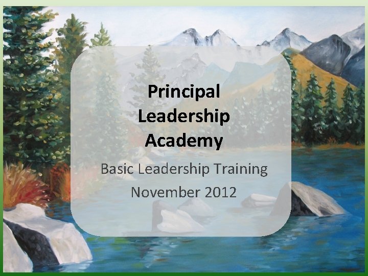 Principal Leadership Academy Basic Leadership Training November 2012 