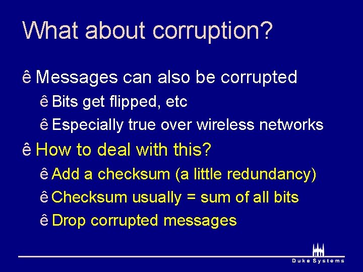 What about corruption? ê Messages can also be corrupted ê Bits get flipped, etc