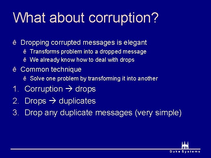 What about corruption? ê Dropping corrupted messages is elegant ê Transforms problem into a