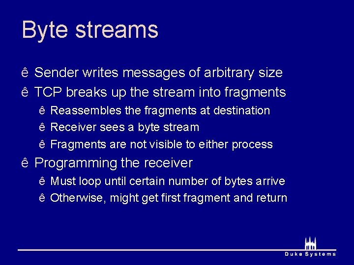 Byte streams ê Sender writes messages of arbitrary size ê TCP breaks up the