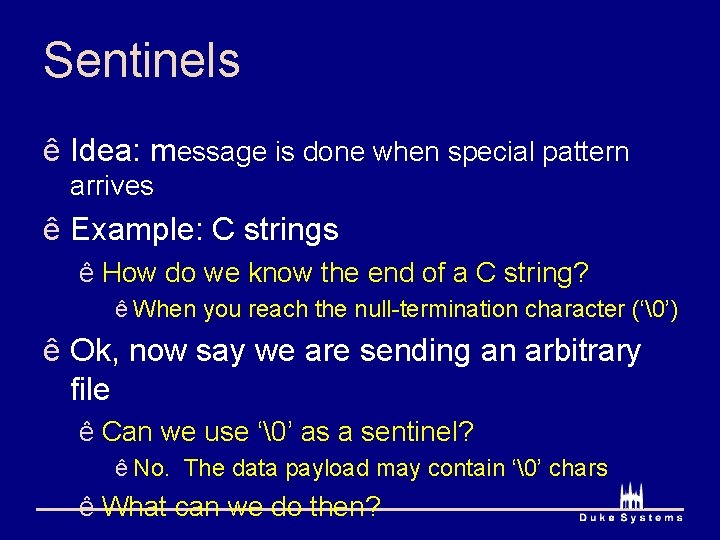 Sentinels ê Idea: message is done when special pattern arrives ê Example: C strings