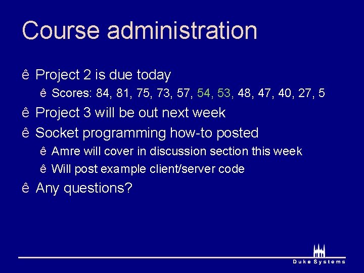 Course administration ê Project 2 is due today ê Scores: 84, 81, 75, 73,