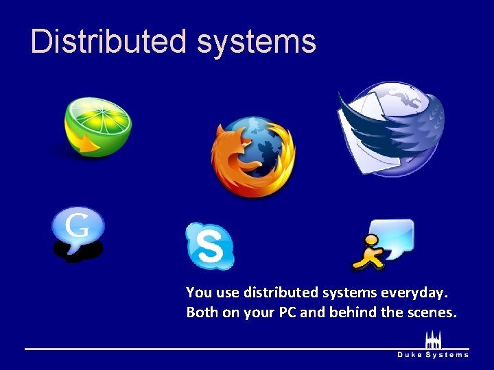 Distributed systems You use distributed systems everyday. Both on your PC and behind the