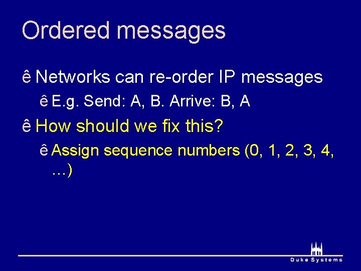 Ordered messages ê Networks can re-order IP messages ê E. g. Send: A, B.