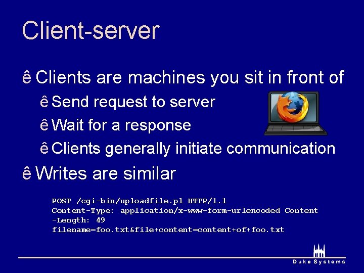 Client-server ê Clients are machines you sit in front of ê Send request to