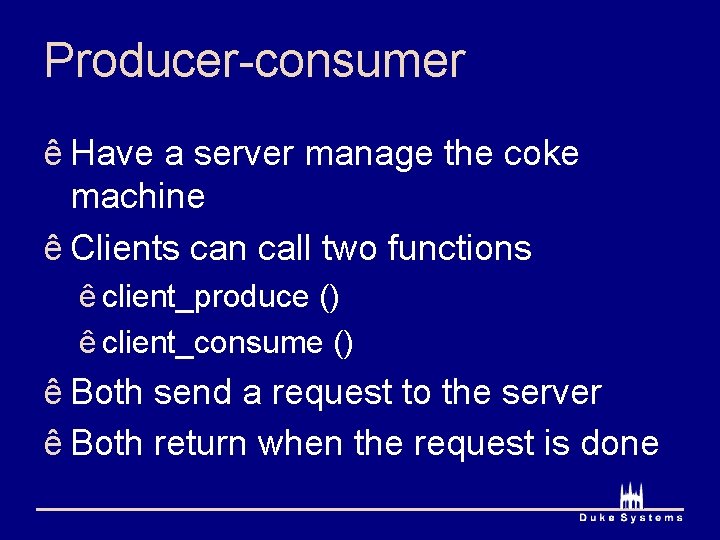 Producer-consumer ê Have a server manage the coke machine ê Clients can call two