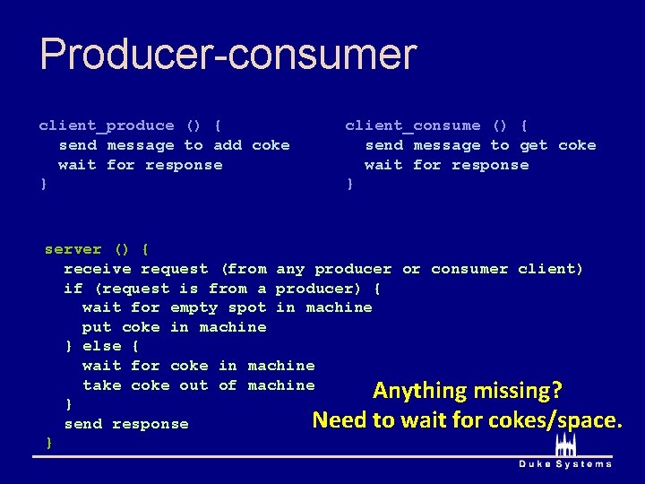 Producer-consumer client_produce () { send message to add coke wait for response } client_consume