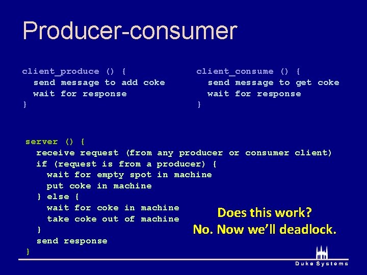 Producer-consumer client_produce () { send message to add coke wait for response } client_consume
