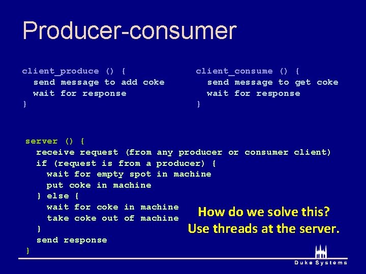 Producer-consumer client_produce () { send message to add coke wait for response } client_consume