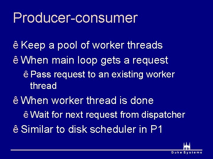 Producer-consumer ê Keep a pool of worker threads ê When main loop gets a