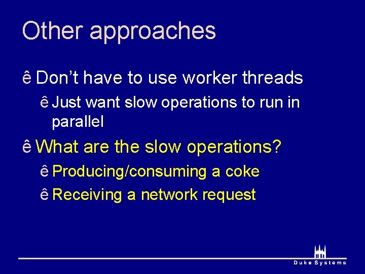 Other approaches ê Don’t have to use worker threads ê Just want slow operations