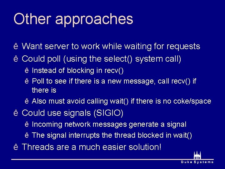 Other approaches ê Want server to work while waiting for requests ê Could poll