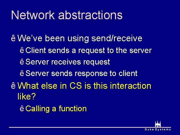 Network abstractions ê We’ve been using send/receive ê Client sends a request to the