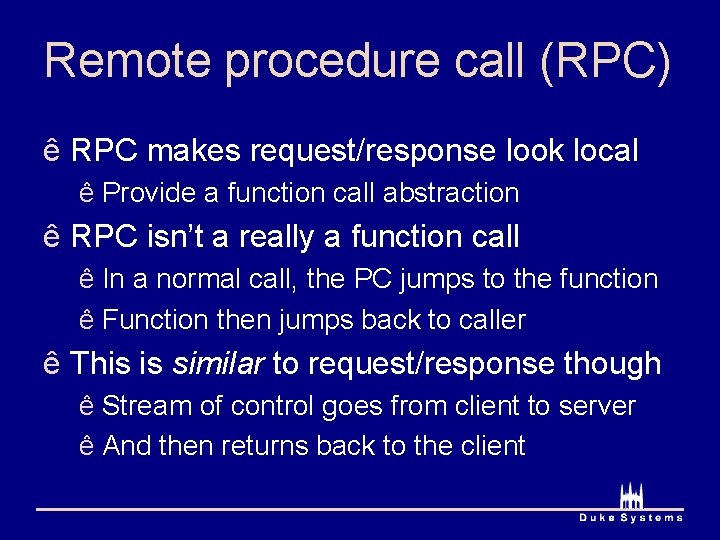 Remote procedure call (RPC) ê RPC makes request/response look local ê Provide a function